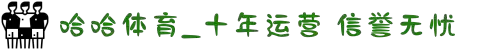 哈哈体育.(HAHA)十年运营,信誉无忧